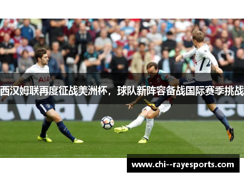 西汉姆联再度征战美洲杯，球队新阵容备战国际赛季挑战