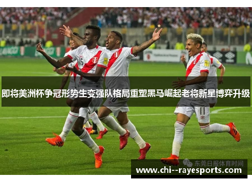 即将美洲杯争冠形势生变强队格局重塑黑马崛起老将新星博弈升级 即将美洲杯争冠形势生变强队格局重塑黑马崛起老将新星博弈升级