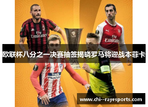 欧联杯八分之一决赛抽签揭晓罗马将迎战本菲卡 欧联杯八分之一决赛抽签揭晓罗马将迎战本菲卡